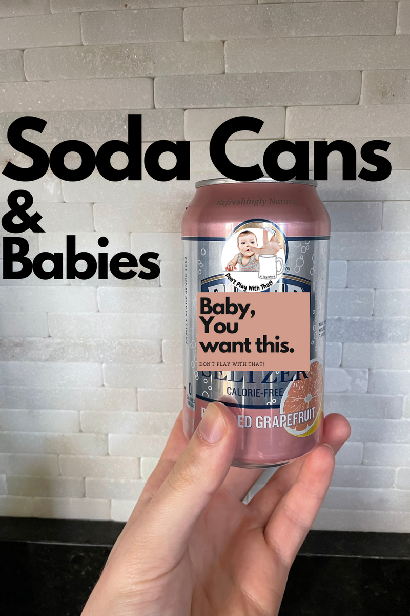 Soda Cans and Babies Don't Play With That!